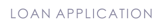 LOAN APPLICATION